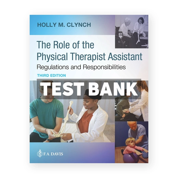 The Role of the Physical Therapist Assistant - Regulations and Responsibilities 3rd Clynch Test Bank