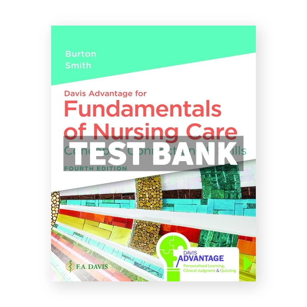 Davis Advantage for Fundamentals of Nursing Care - Concepts, Connections & Skills 4th Burton Test Bank