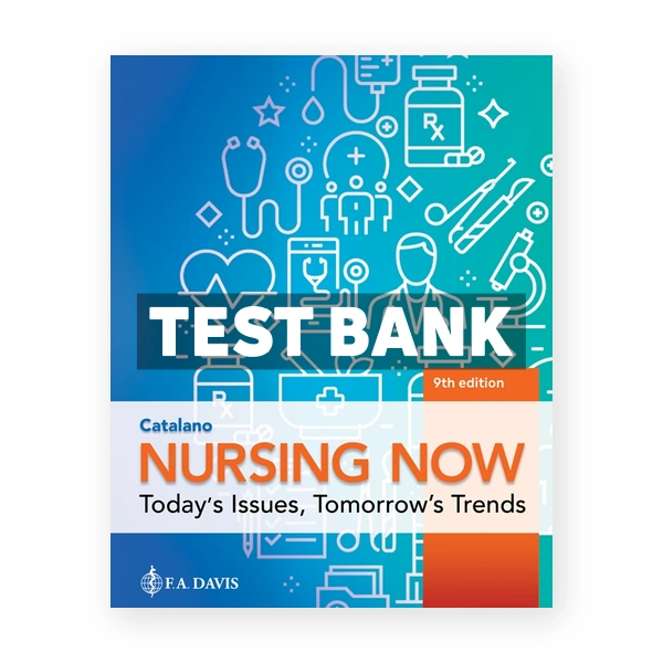 Nursing Now - Today's Issues, Tomorrow's Trends 9th Catalano Test Bank