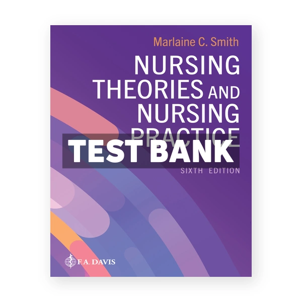 Nursing Theories and Nursing Practice 6th Smith Test Bank