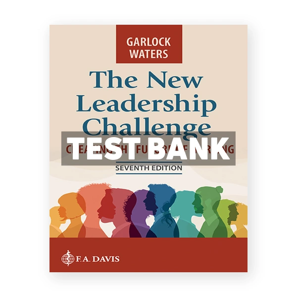 New Leadership Challenge - Creating the Future of Nursing 7th Garlock Test Bank