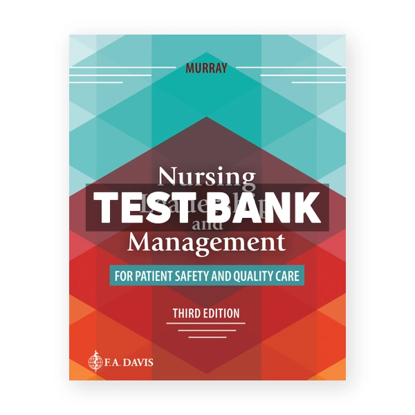 Nursing Leadership and Management for Patient Safety and Quality Care 3rd Murray Test Bank