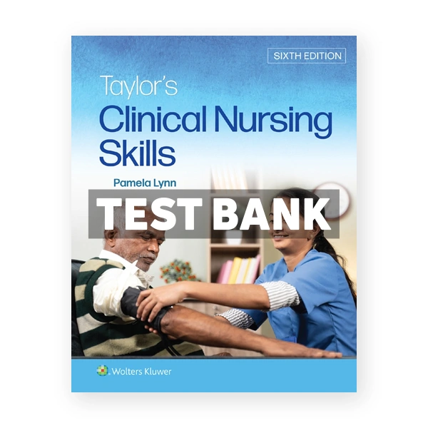 Taylor's Clinical Nursing Skills 6th Lynn Test Bank