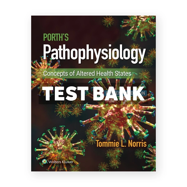 Porth's Pathophysiology - Concepts of Altered Health States 11th Norris Test Bank