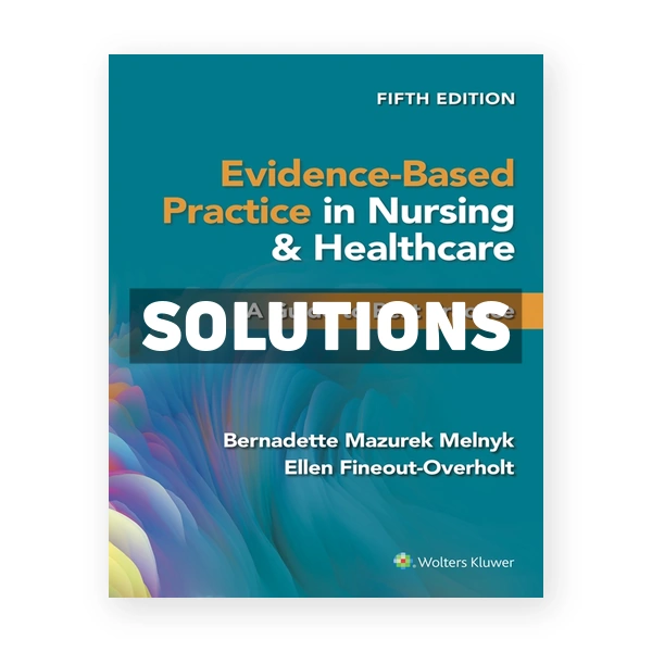 Evidence-Based Practice in Nursing & Healthcare - A Guide to Best Practice 5th Melnyk Solutions Manual