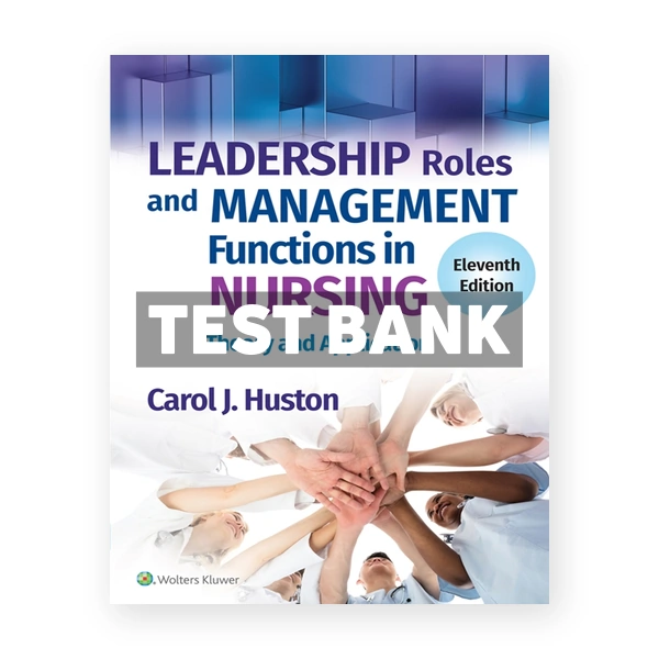 Leadership Roles and Management Functions in Nursing - Theory and Application 11th Huston Test Bank