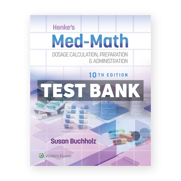 Henke's Med-Math - Dosage Calculation, Preparation & Administration 10th Buchholz Test Bank