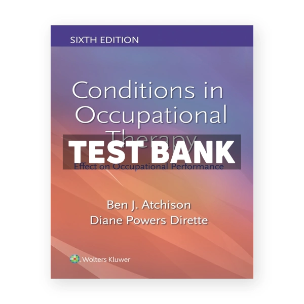 Conditions in Occupational Therapy - Effect on Occupational Performance 6th Atchison Test Bank