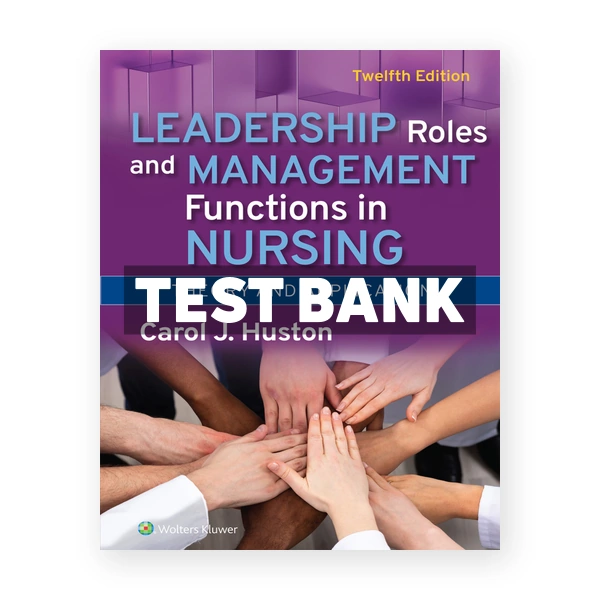 Leadership Roles and Management Functions in Nursing 12th Huston Test Bank