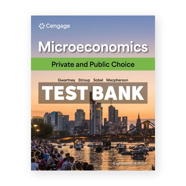 Microeconomics - Private and Public Choice 18th Gwartney Test Bank