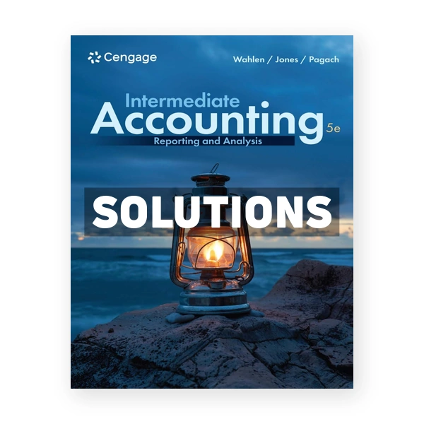 Intermediate Accounting - Reporting and Analysis 5th Wahlen Solutions Manual